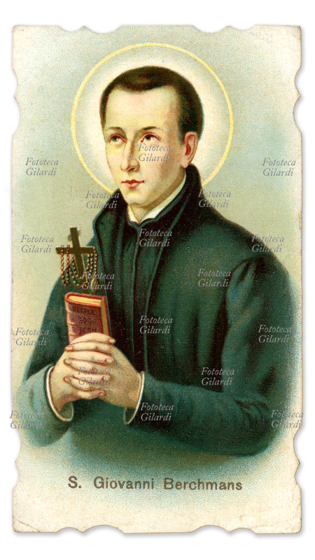SAN Giovanni BERCHMANS (1599-1621) Novizio belga entrò a far parte della Compagnia di Gesù a 14 anni, pronunziò i voti nel 1618, si trasferì a Roma dove si addottorò in filosofia. Morì tre anni dopo in fama di santità. Festa il 13 agosto. Immaginetta cromolitografica, circa 1900