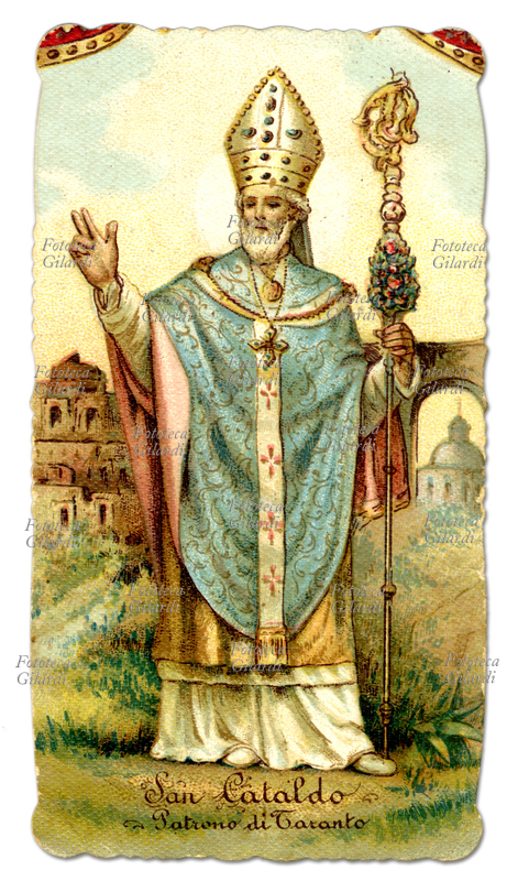 SAN CATALDO (405-480 circa) Patrono di Taranto. Il Santo di origine irlandese fu vescovo di Rachau nel V secolo. Di ritorno dal pellegrinaggio in Terra Santa si recò e stabilì a Taranto; fu eletto patrono di questa città dove morì non prima di aver dato luogo ad alcuni miracoli. Fu sepolto nel \
