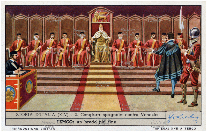 HISTORY OF ITALY The conspiracy of the Spanish ambassadors against Venice. The Council of Ten of the Serenissima, assembled in April 1618 to deliberate on the report received with an anonymous letter, judges and condemns to death those implicated in the conspiracy between the Duke of Ossuna, the Spanish governor of Naples, Don Pietro di Toledo, governor of Milan and the Marquis of Bedmar, Spanish ambassador, who supported the incursions made in the Adriatic by the Uscocchi and the Spanish mercenary troops were stirred up to revolt, in order to favor Ferdinand of Austria against Venice, the primary obstacle to Spanish dominion in Italy. LEMCO: a finer broth. Photolithography, Liebig figurine of the series "History of Italy (XIV)", n. 2. Italy, 1958