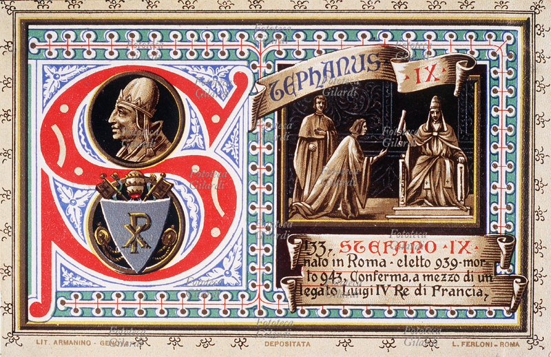 PAPA STEFANO IX (? - 942), nato a Roma, eletto nel 939, conferma, per mezzo di un delegato, Luigi IV Re di Francia. A causa della morte del secondo Papa Stefano avvenuta, nel 752, prima della consacrazione, non tutte le fonti tengono conto di quest\